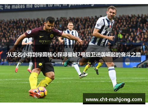 从无名小将到绿茵核心探寻曼城7号后卫逆袭崛起的奋斗之路
