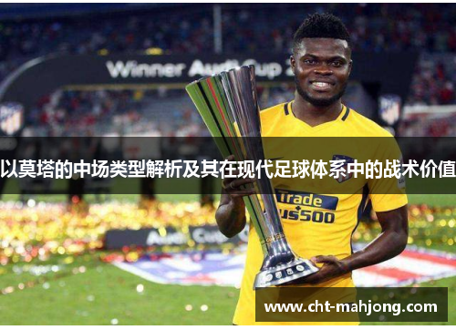 以莫塔的中场类型解析及其在现代足球体系中的战术价值