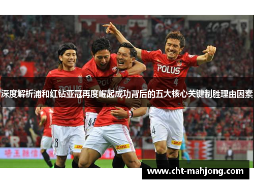 深度解析浦和红钻亚冠再度崛起成功背后的五大核心关键制胜理由因素