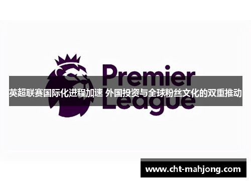 英超联赛国际化进程加速 外国投资与全球粉丝文化的双重推动