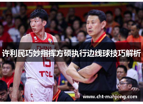 许利民巧妙指挥方硕执行边线球技巧解析 许利民巧妙指挥方硕执行边线球技巧解析