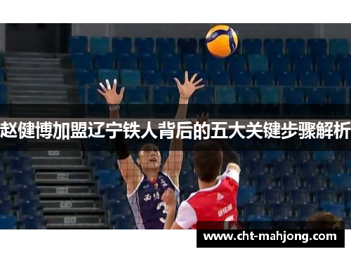 赵健博加盟辽宁铁人背后的五大关键步骤解析