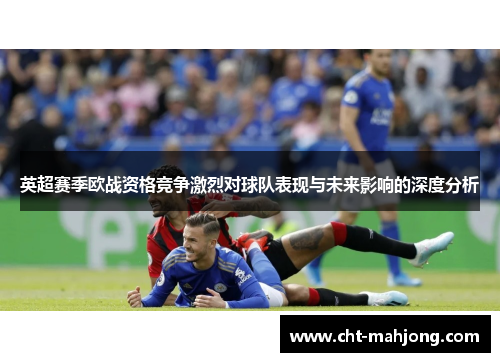 英超赛季欧战资格竞争激烈对球队表现与未来影响的深度分析