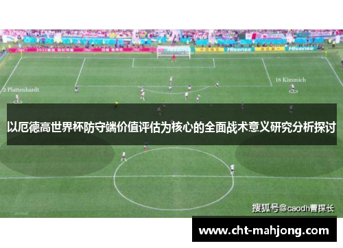 以厄德高世界杯防守端价值评估为核心的全面战术意义研究分析探讨