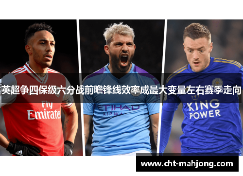 英超争四保级六分战前瞻锋线效率成最大变量左右赛季走向