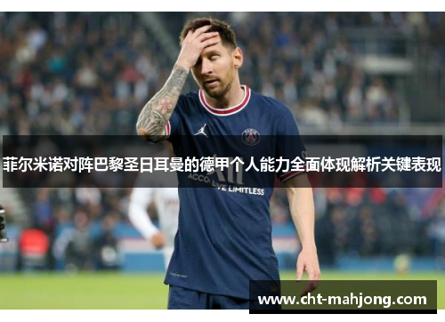 菲尔米诺对阵巴黎圣日耳曼的德甲个人能力全面体现解析关键表现