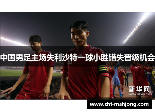 中国男足主场失利沙特一球小胜错失晋级机会