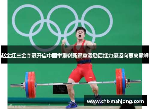 赵金红三金夺冠开启中国举重崭新篇章激励后继力量迈向更高巅峰 赵金红三金夺冠开启中国举重崭新篇章激励后继力量迈向更高巅峰