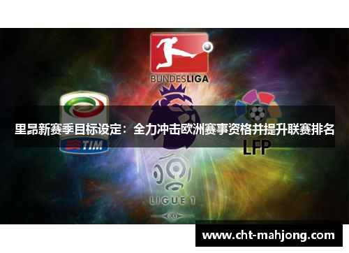 里昂新赛季目标设定:全力冲击欧洲赛事资格并提升联赛排名 里昂新赛季目标设定:全力冲击欧洲赛事资格并提升联赛排名